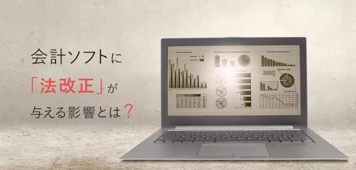 会計ソフトに法改正が与える影響とは？3つの制度から解説！